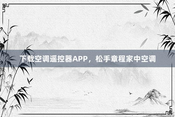 下载空调遥控器APP，松手章程家中空调